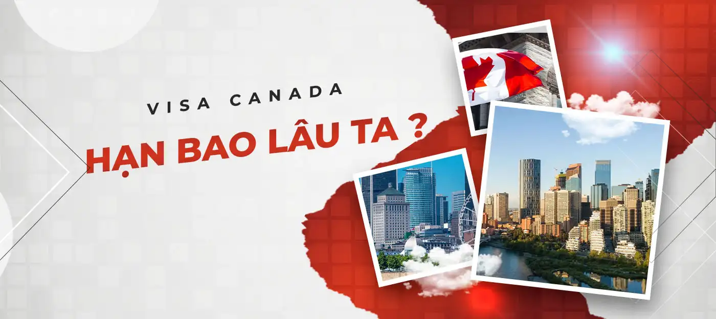 Visa Canada có thời hạn bao lâu?